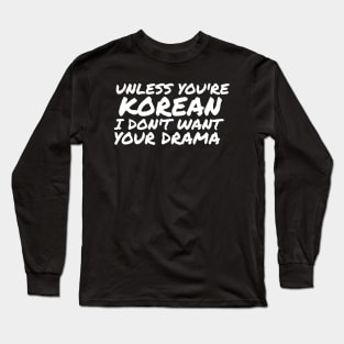 Unless You're Korean I Don't Want Your Drama Long Sleeve T-Shirt